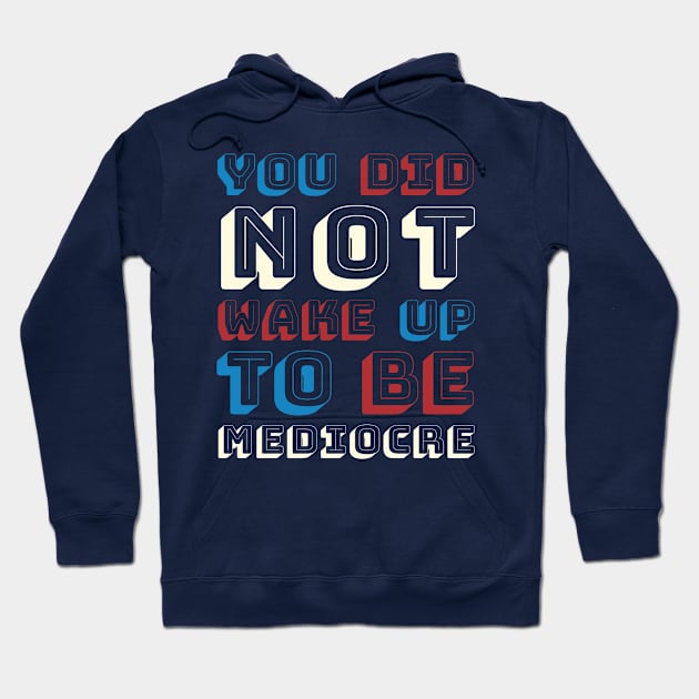You did not wake up to be mediocre Hoodie by B A Y S T A L T